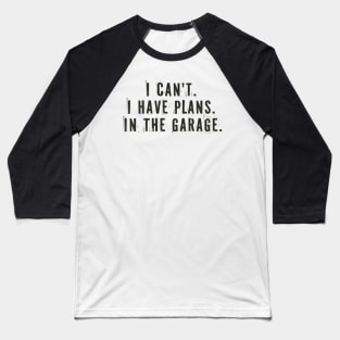 I Cant I Have Plans In The Garage Baseball T-Shirt